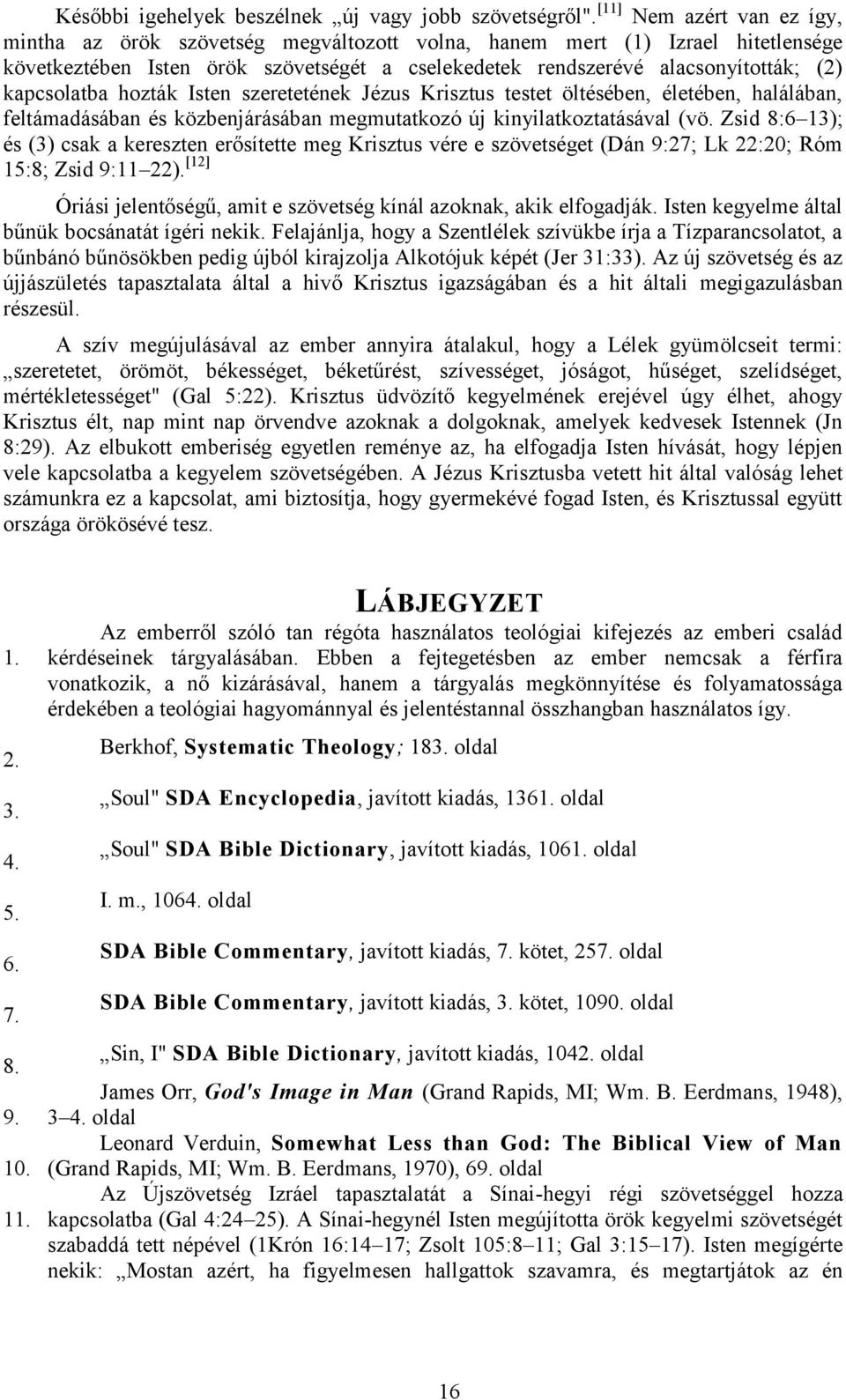 kapcsolatba hozták Isten szeretetének Jézus Krisztus testet öltésében, életében, halálában, feltámadásában és közbenjárásában megmutatkozó új kinyilatkoztatásával (vö.