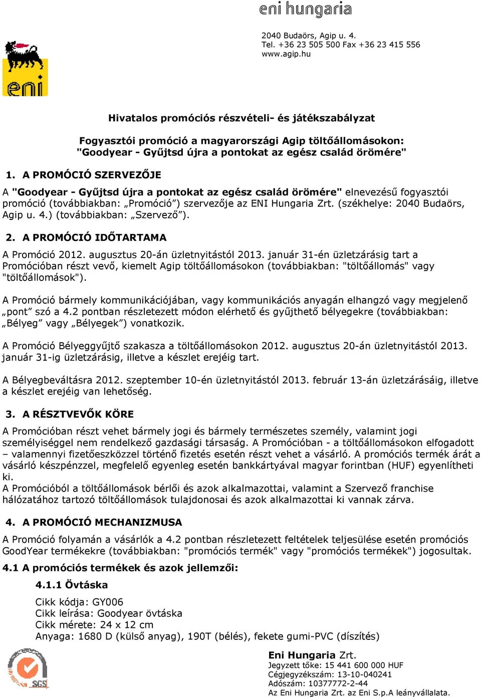 4.) (tvábbiakban: Szervezı ). 2. A PROMÓCIÓ IDİTARTAMA A Prmóció 2012. augusztus 20-án üzletnyitástól 2013.