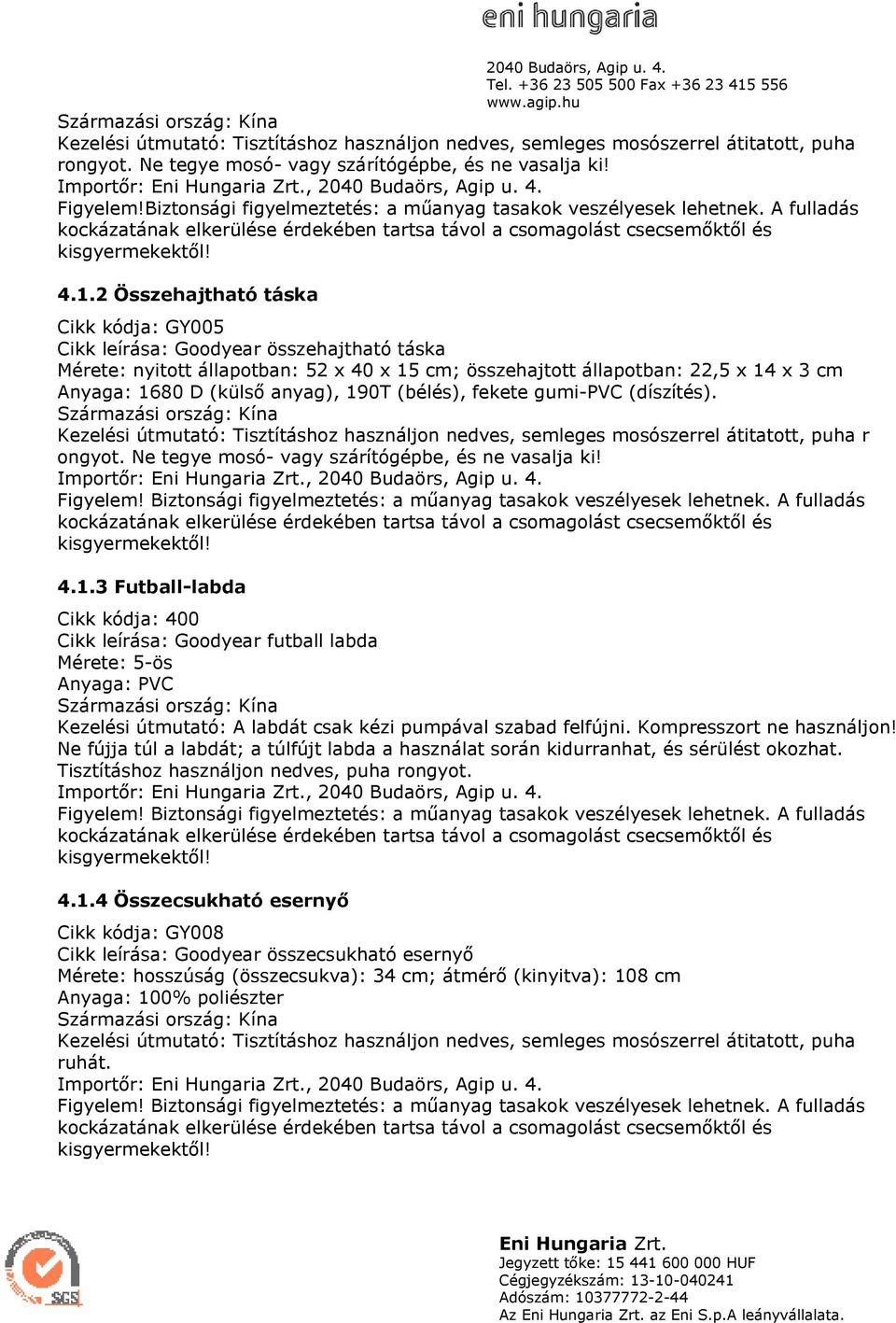 2 Összehajtható táska Cikk kódja: GY005 Cikk leírása: Gdyear összehajtható táska Mérete: nyittt állaptban: 52 x 40 x 15 cm; összehajttt állaptban: 22,5 x 14 x 3 cm Anyaga: 1680 D (külsı anyag), 190T