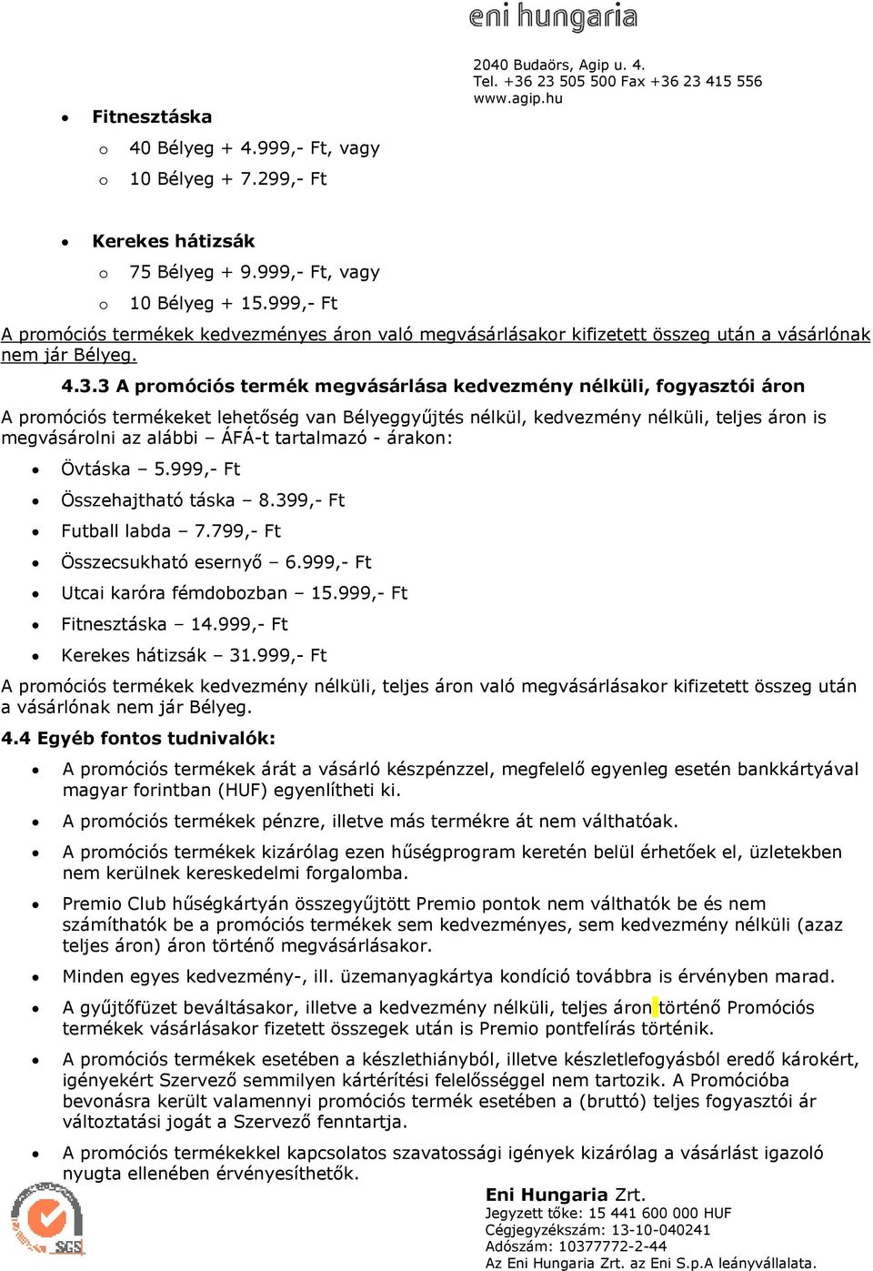 3 A prmóciós termék megvásárlása kedvezmény nélküli, fgyasztói árn A prmóciós termékeket lehetıség van Bélyeggyőjtés nélkül, kedvezmény nélküli, teljes árn is megvásárlni az alábbi ÁFÁ-t tartalmazó -