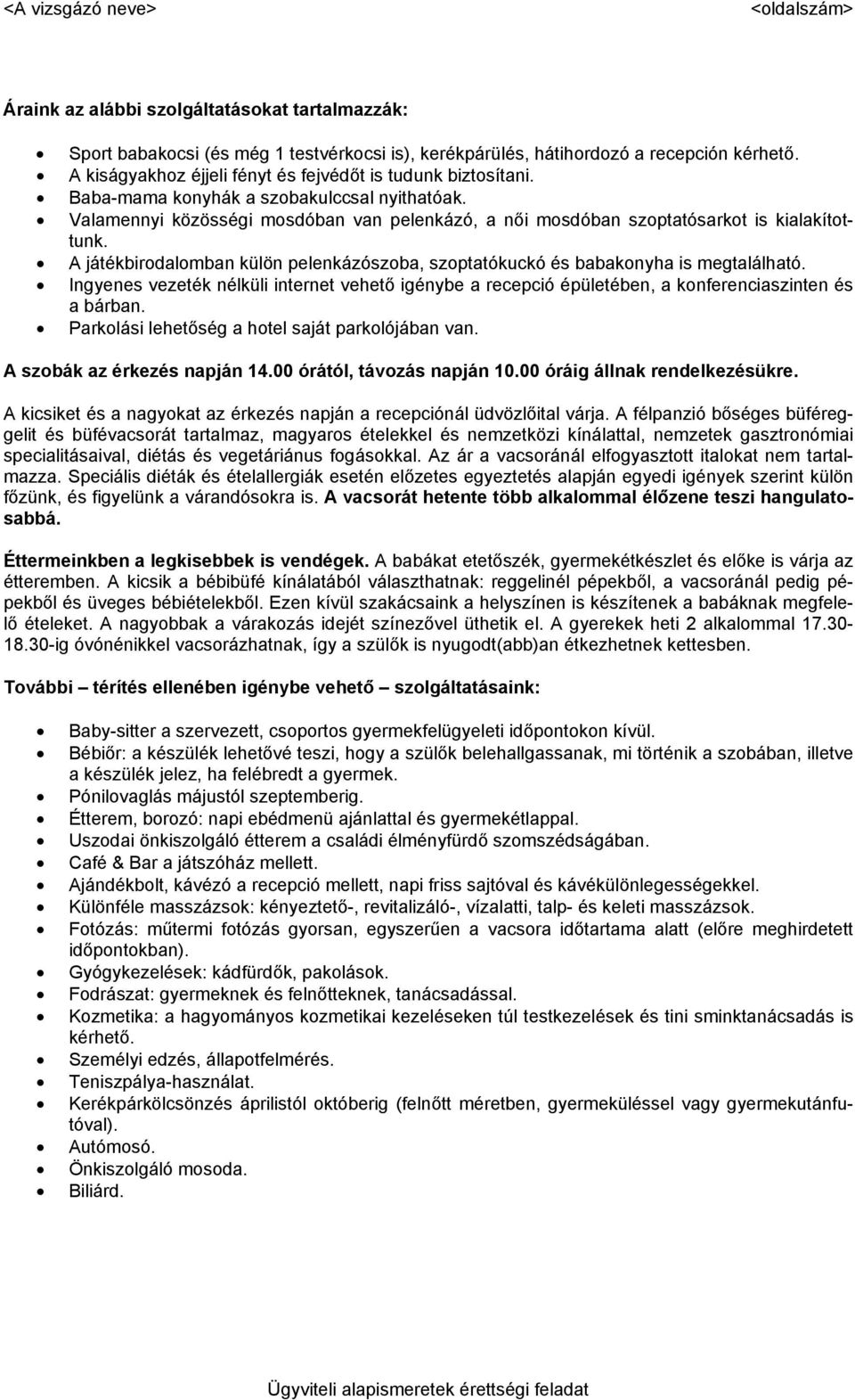 Valamennyi közösségi mosdóban van pelenkázó, a női mosdóban szoptatósarkot is kialakítottunk. A játékbirodalomban külön pelenkázószoba, szoptatókuckó és babakonyha is megtalálható.