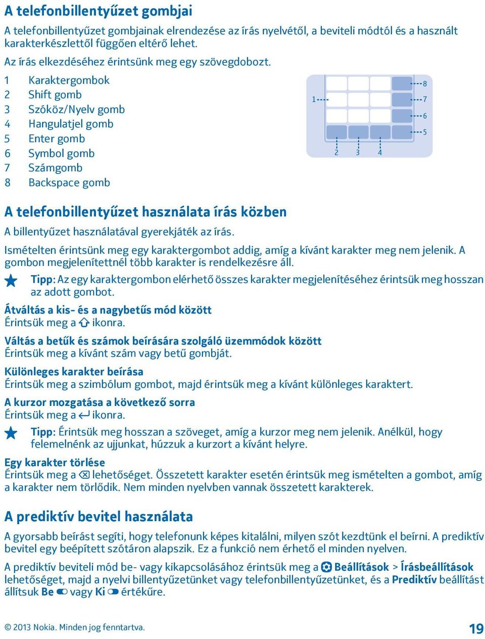 1 Karaktergombok 8 2 Shift gomb 1 7 3 Szóköz/Nyelv gomb 6 4 Hangulatjel gomb 5 5 Enter gomb 6 Symbol gomb 2 3 4 7 Számgomb 8 Backspace gomb A telefonbillentyűzet használata írás közben A billentyűzet