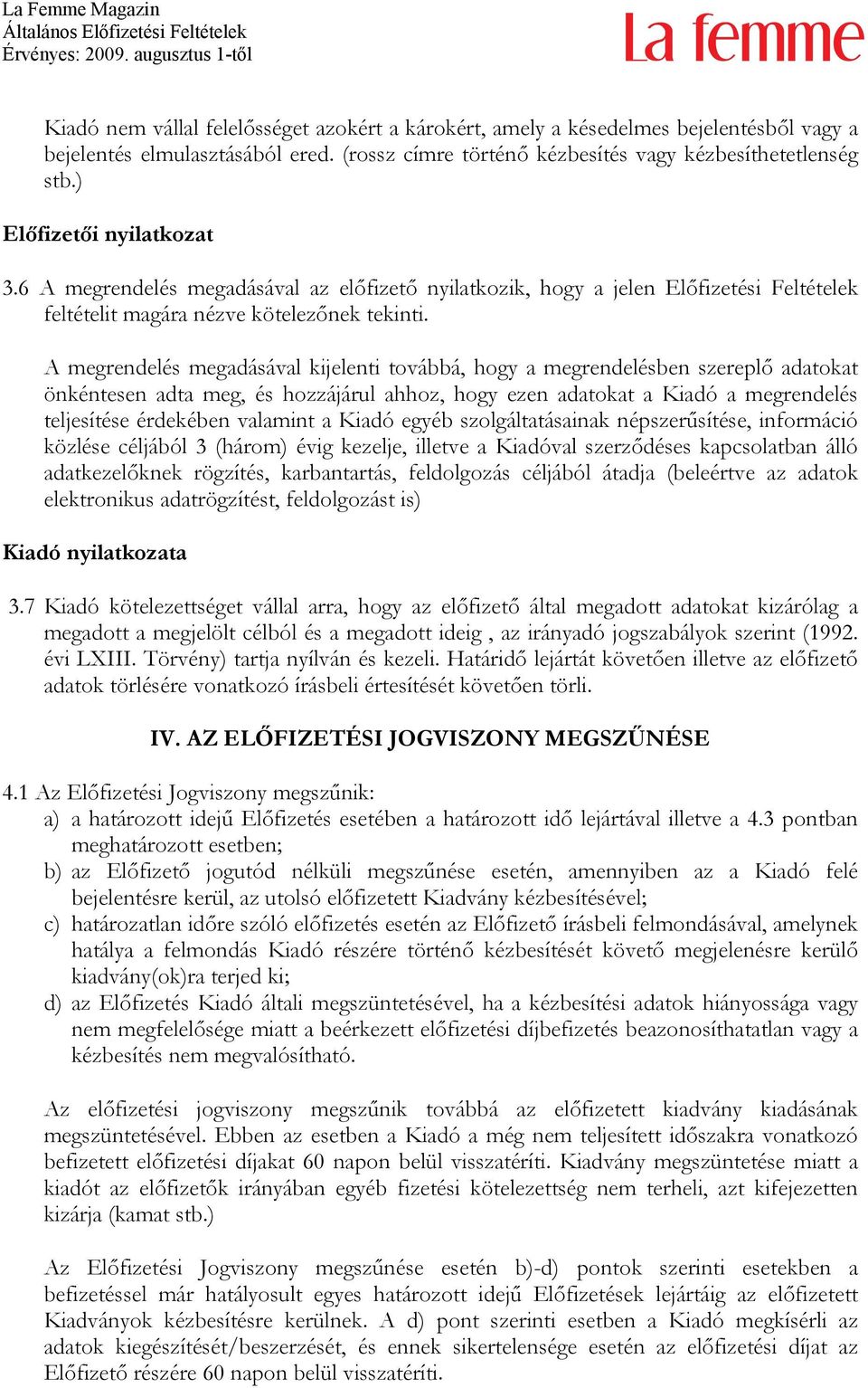 A megrendelés megadásával kijelenti továbbá, hogy a megrendelésben szereplő adatokat önkéntesen adta meg, és hozzájárul ahhoz, hogy ezen adatokat a Kiadó a megrendelés teljesítése érdekében valamint