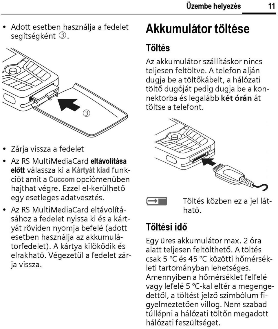 Zárja vissza a fedelet Az RS MultiMediaard eltávolítása előtt válassza ki a Kártyát kiad funkciót amit a uccom opciómenüben hajthat végre. Ezzel el-kerülhető egy esetleges adatvesztés.