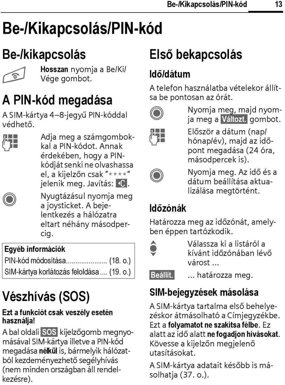 Egyéb információk PIN-kód módosítása... (18. o.) SIM-kártya korlátozás feloldása... (19. o.) Vészhívás (SOS) Ezt a funkciót csak veszély esetén használja!