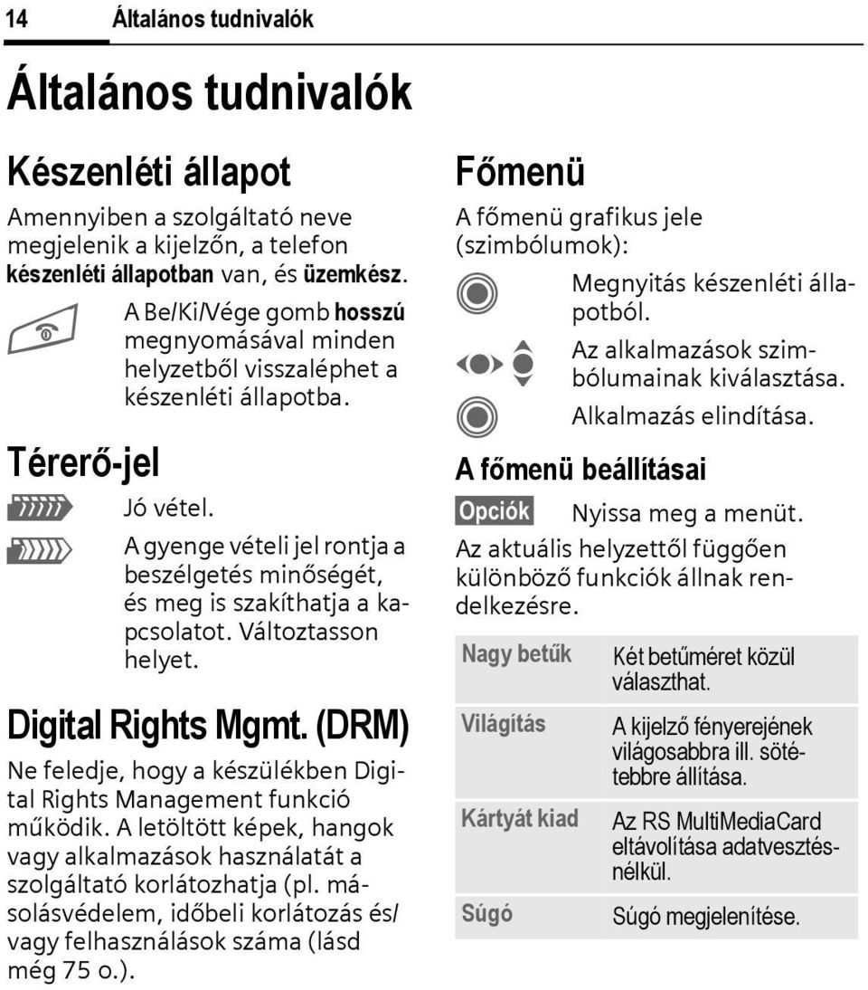A gyenge vételi jel rontja a beszélgetés minőségét, és meg is szakíthatja a kapcsolatot. Változtasson helyet. Digital Rights Mgmt.