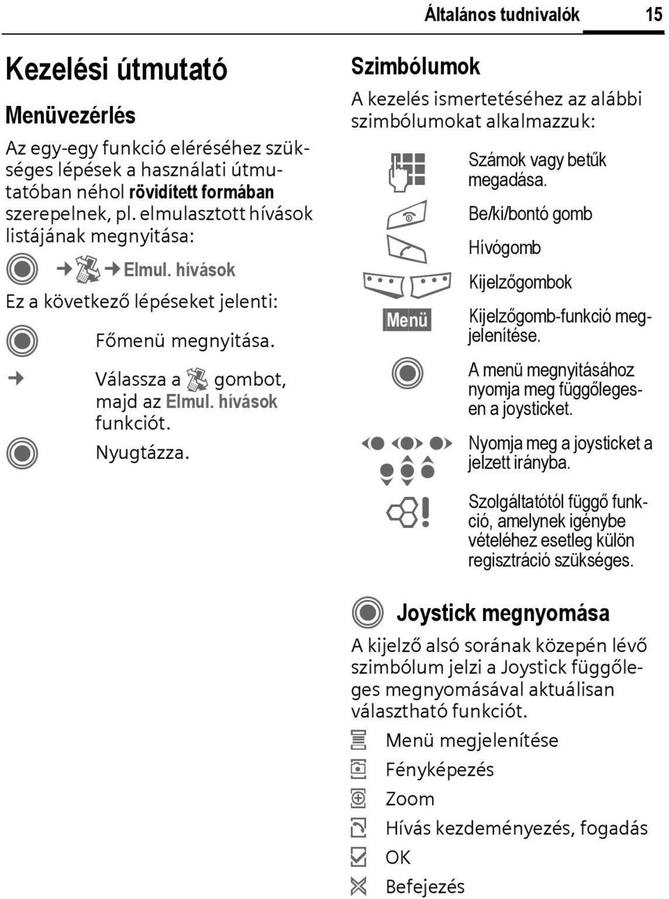 Szimbólumok A kezelés ismertetéséhez az alábbi szimbólumokat alkalmazzuk: J B A Hívógomb < > Kijelzőgombok Menü D F E H I G = Számok vagy betűk megadása.