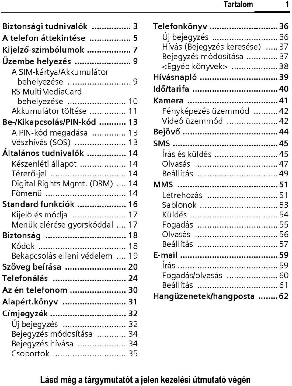 .. 14 Digital Rights Mgmt. (DRM)... 14 Főmenü... 14 Standard funkciók... 16 Kijelölés módja... 17 Menük elérése gyorskóddal... 17 Biztonság... 18 Kódok... 18 Bekapcsolás elleni védelem.