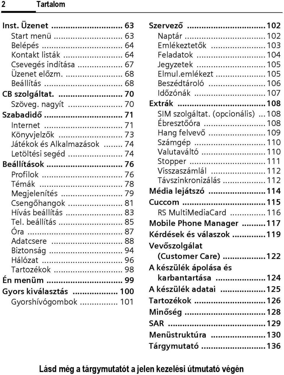 beállítás... 85 Óra... 87 Adatcsere... 88 Biztonság... 94 Hálózat... 96 Tartozékok... 98 Én menüm... 99 Gyors kiválasztás... 100 Gyorshívógombok... 101 Szervező...102 Naptár...102 Emlékeztetők.