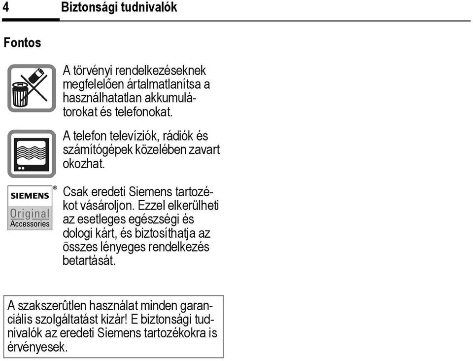 Ezzel elkerülheti az esetleges egészségi és dologi kárt, és biztosíthatja az összes lényeges rendelkezés betartását.