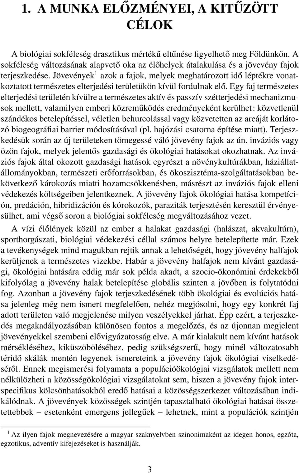 Jövevények 1 azok a fajok, melyek meghatározott idő léptékre vonatkoztatott természetes elterjedési területükön kívül fordulnak elő.