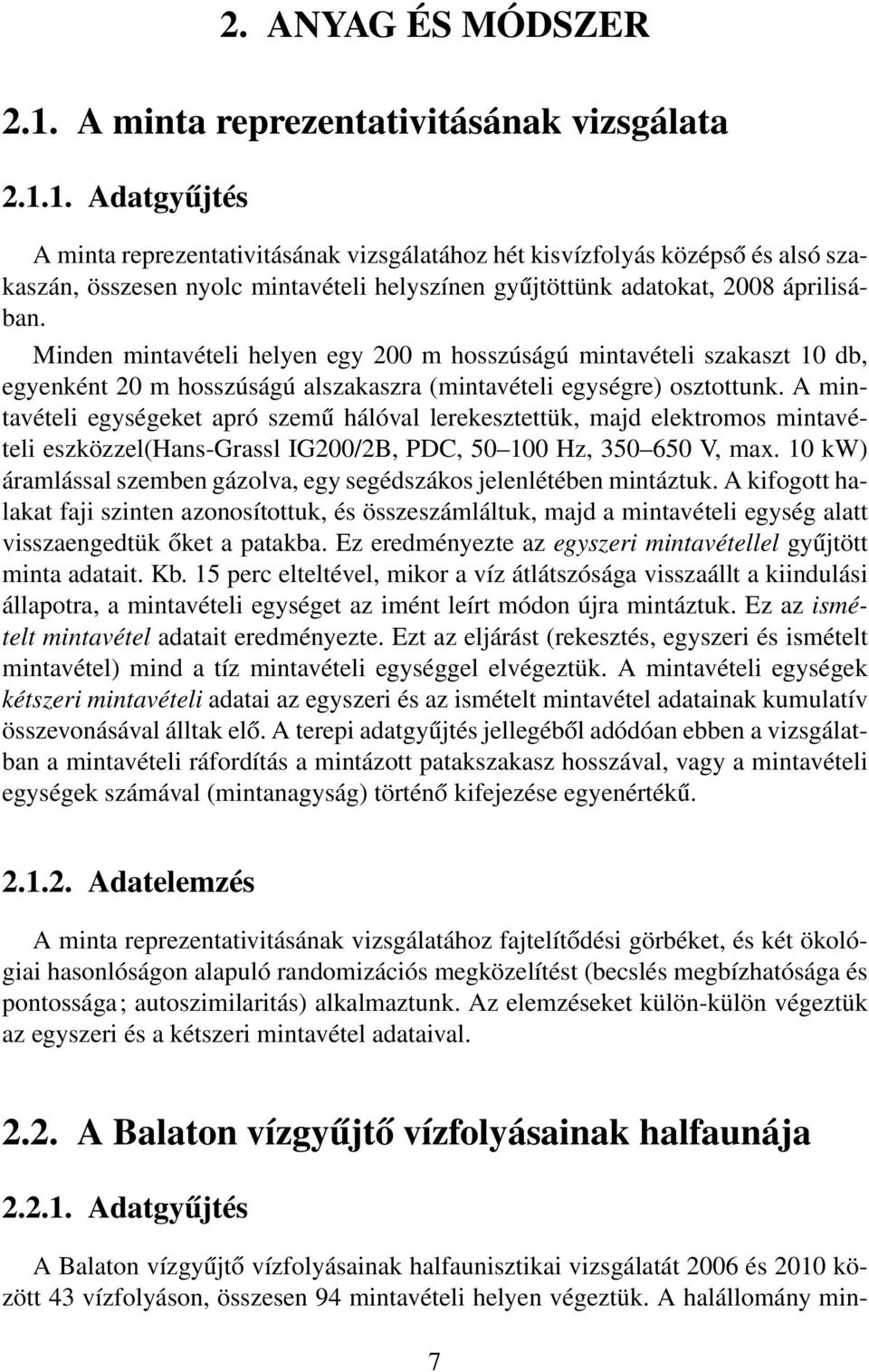 1. Adatgyűjtés A minta reprezentativitásának vizsgálatához hét kisvízfolyás középső és alsó szakaszán, összesen nyolc mintavételi helyszínen gyűjtöttünk adatokat, 2008 áprilisában.