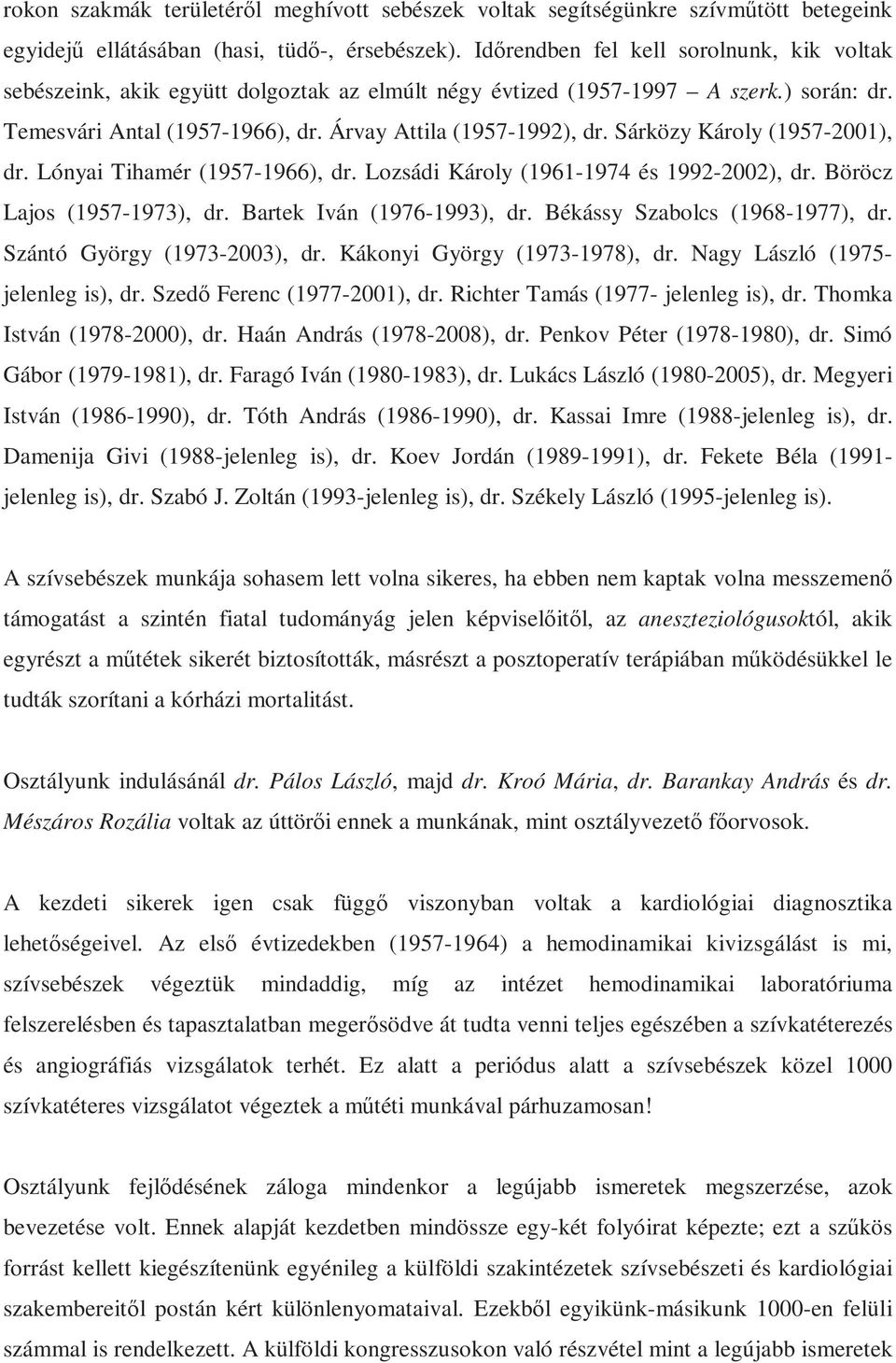 Sárközy Károly (1957-2001), dr. Lónyai Tihamér (1957-1966), dr. Lozsádi Károly (1961-1974 és 1992-2002), dr. Böröcz Lajos (1957-1973), dr. Bartek Iván (1976-1993), dr.