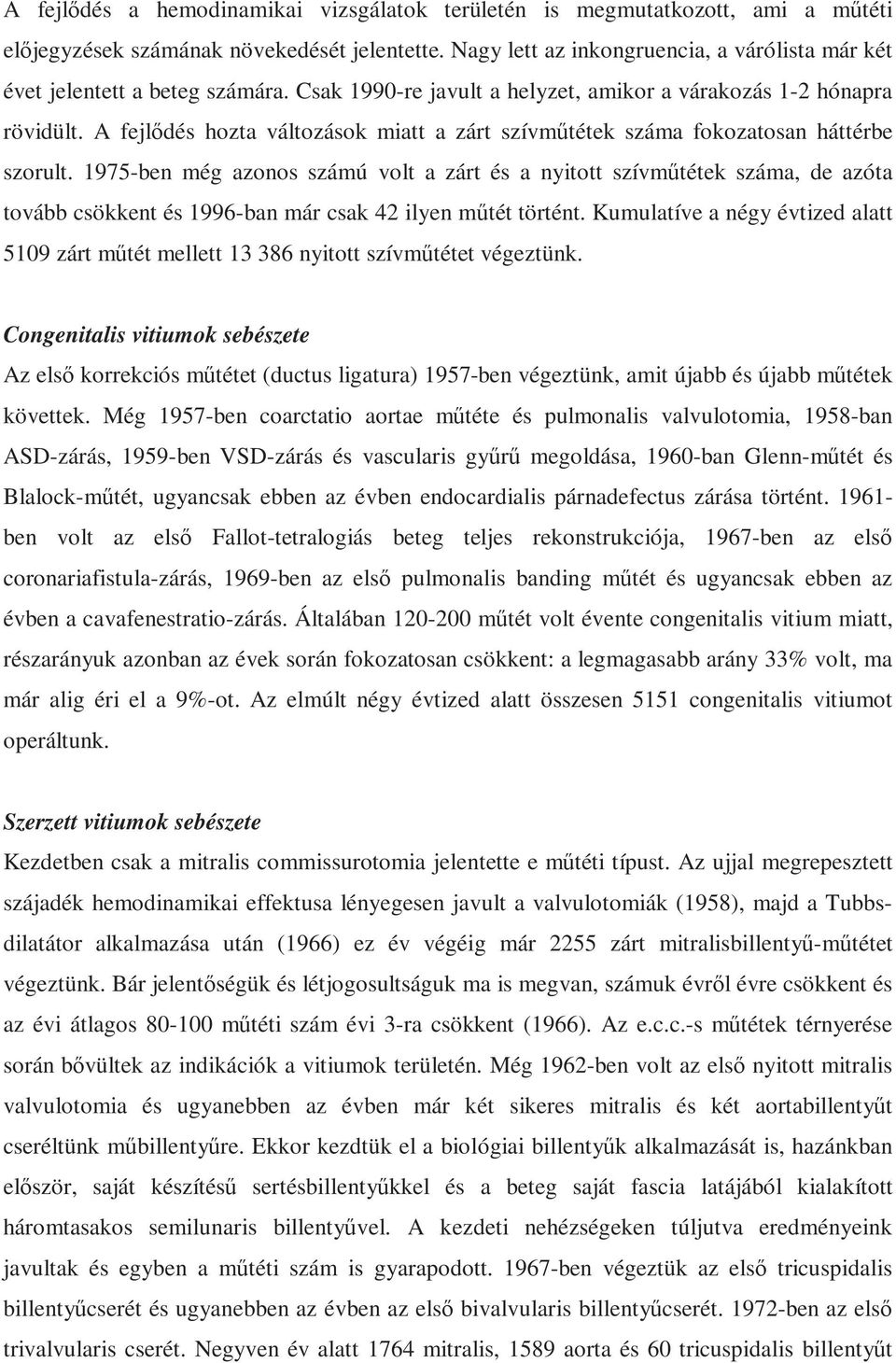 A fejlődés hozta változások miatt a zárt szívműtétek száma fokozatosan háttérbe szorult.