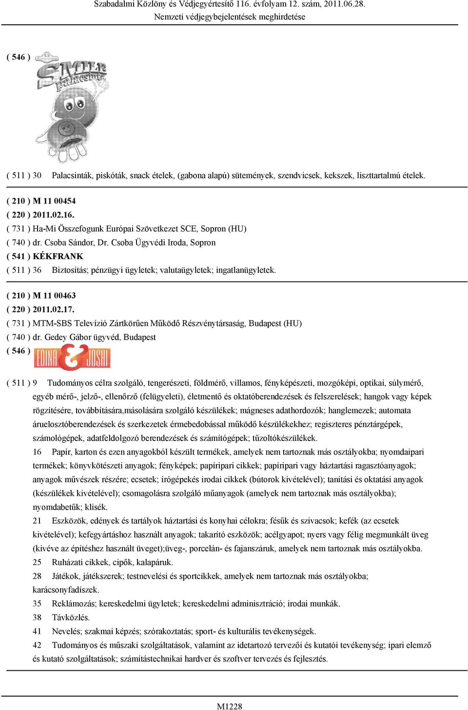 Csoba Ügyvédi Iroda, Sopron ( 541 ) KÉKFRANK ( 511 ) 36 Biztosítás; pénzügyi ügyletek; valutaügyletek; ingatlanügyletek. ( 210 ) M 11 00463 ( 220 ) 2011.02.17.