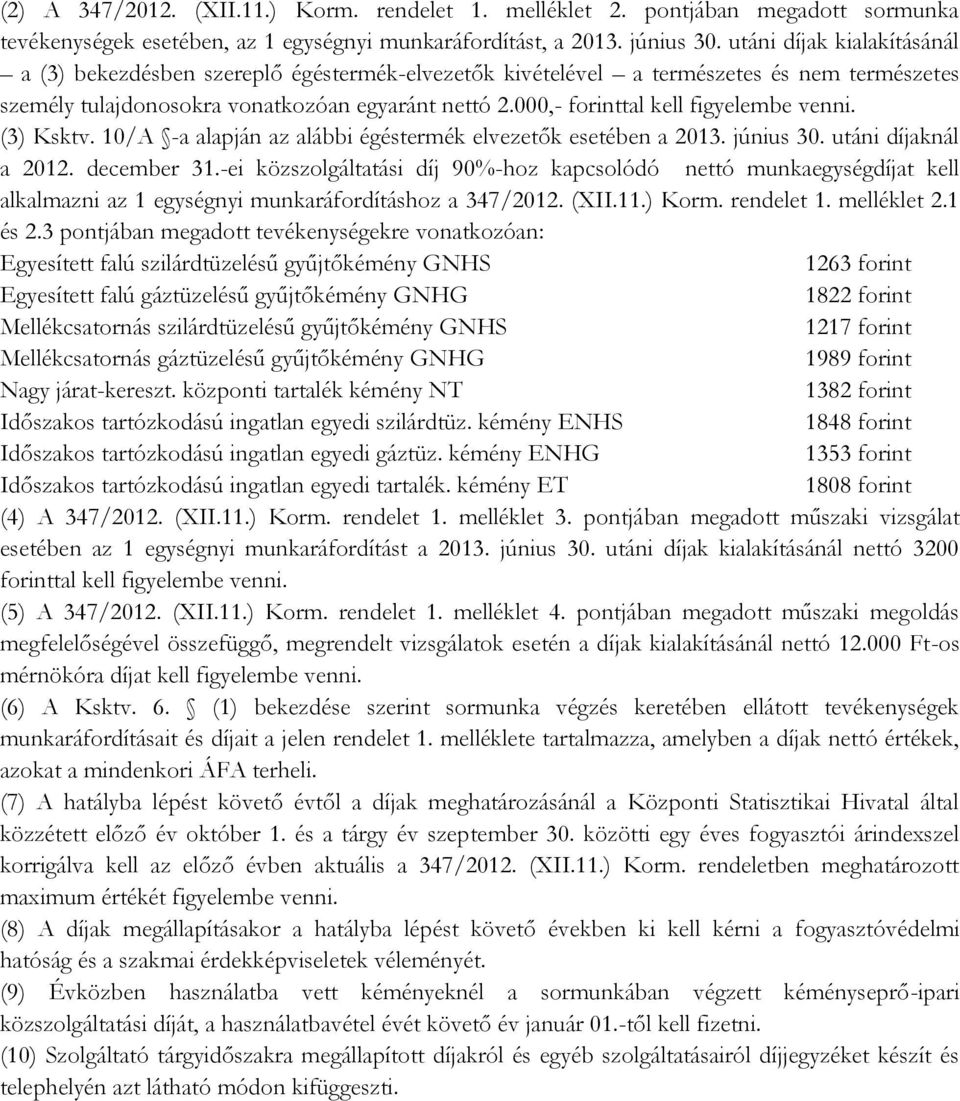 000,- forinttal kell figyelembe venni. (3) Ksktv. 10/A -a alapján az alábbi égéstermék elvezetők esetében a 2013. június 30. utáni díjaknál a 2012. december 31.