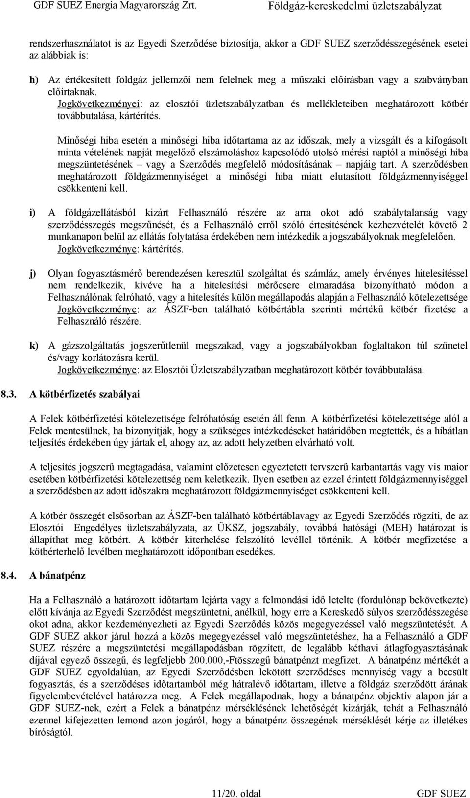 Minőségi hiba esetén a minőségi hiba időtartama az az időszak, mely a vizsgált és a kifogásolt minta vételének napját megelőző elszámoláshoz kapcsolódó utolsó mérési naptól a minőségi hiba