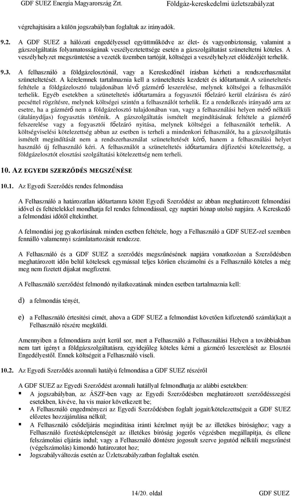 A veszélyhelyzet megszüntetése a vezeték üzemben tartóját, költségei a veszélyhelyzet előidézőjét terhelik. 9.3.