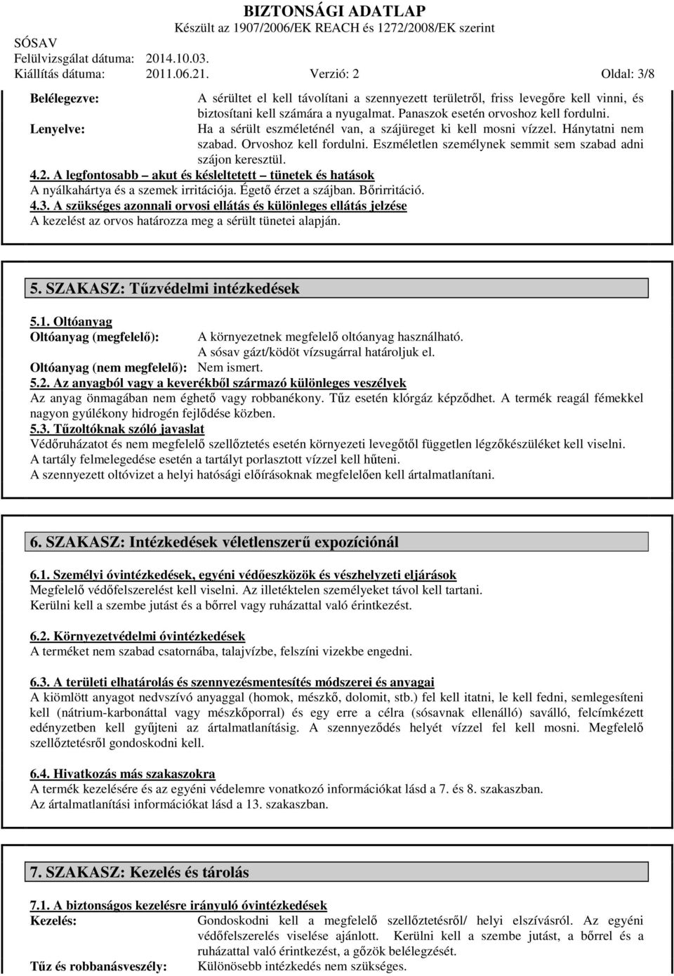 Eszméletlen személynek semmit sem szabad adni szájon keresztül. 4.2. A legfontosabb akut és késleltetett tünetek és hatások A nyálkahártya és a szemek irritációja. Égető érzet a szájban. Bőrirritáció.