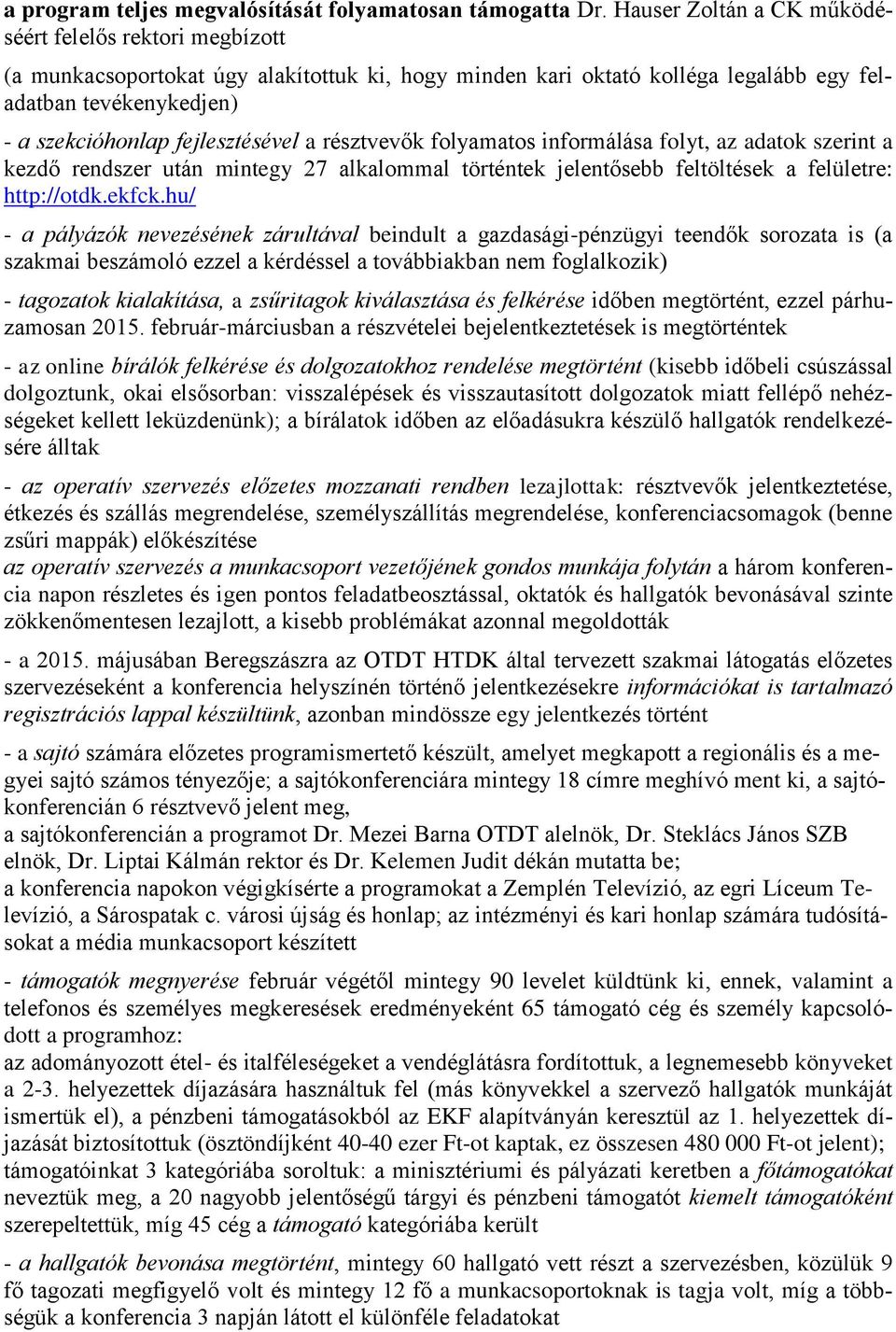 fejlesztésével a résztvevők folyamatos informálása folyt, az adatok szerint a kezdő rendszer után mintegy 27 alkalommal történtek jelentősebb feltöltések a felületre: http://otdk.ekfck.