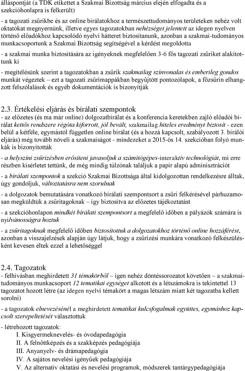 a Szakmai Bizottság segítségével a kérdést megoldotta - a szakmai munka biztosítására az igényeknek megfelelően 3-6 fős tagozati zsűriket alakítottunk ki - megítélésünk szerint a tagozatokban a