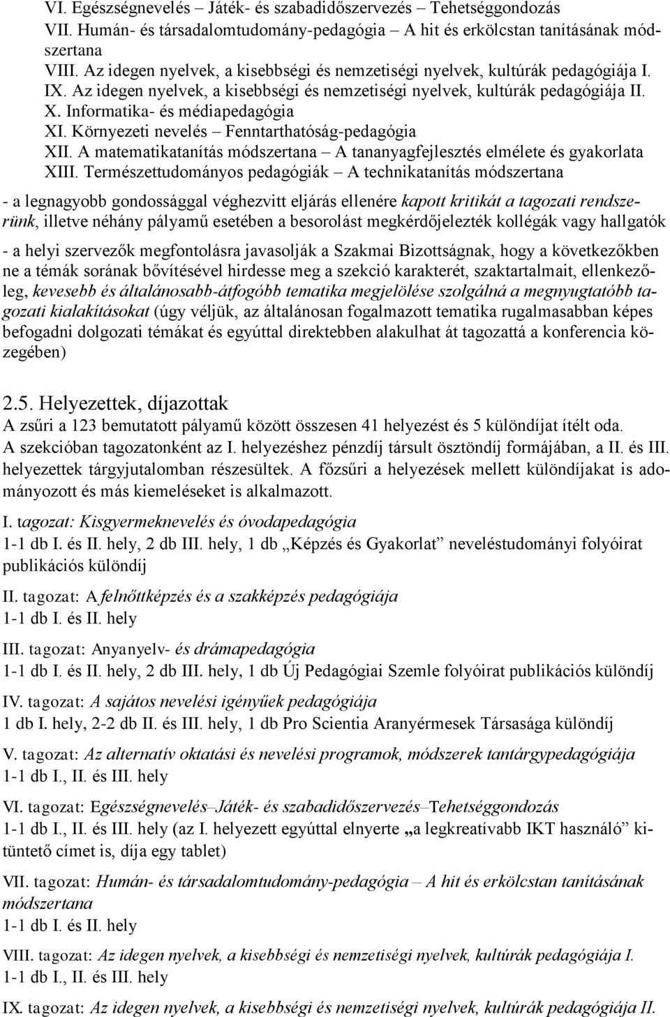 Informatika- és médiapedagógia XI. Környezeti nevelés Fenntarthatóság-pedagógia XII. A matematikatanítás módszertana A tananyagfejlesztés elmélete és gyakorlata XIII.