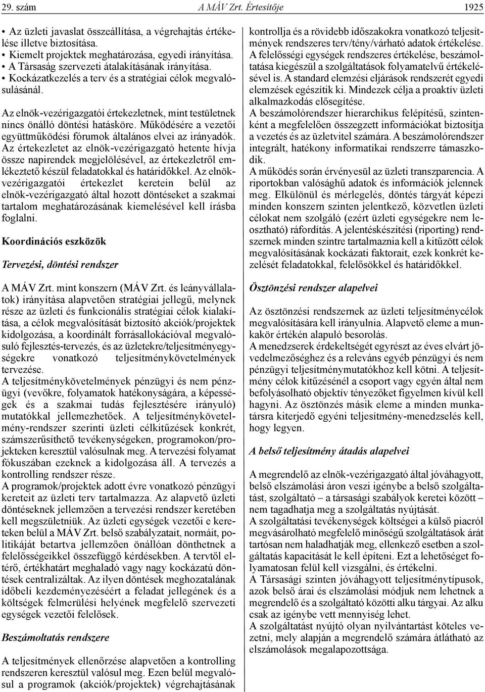 Működésére a vezetői együttműködési fórumok általános elvei az irányadók.