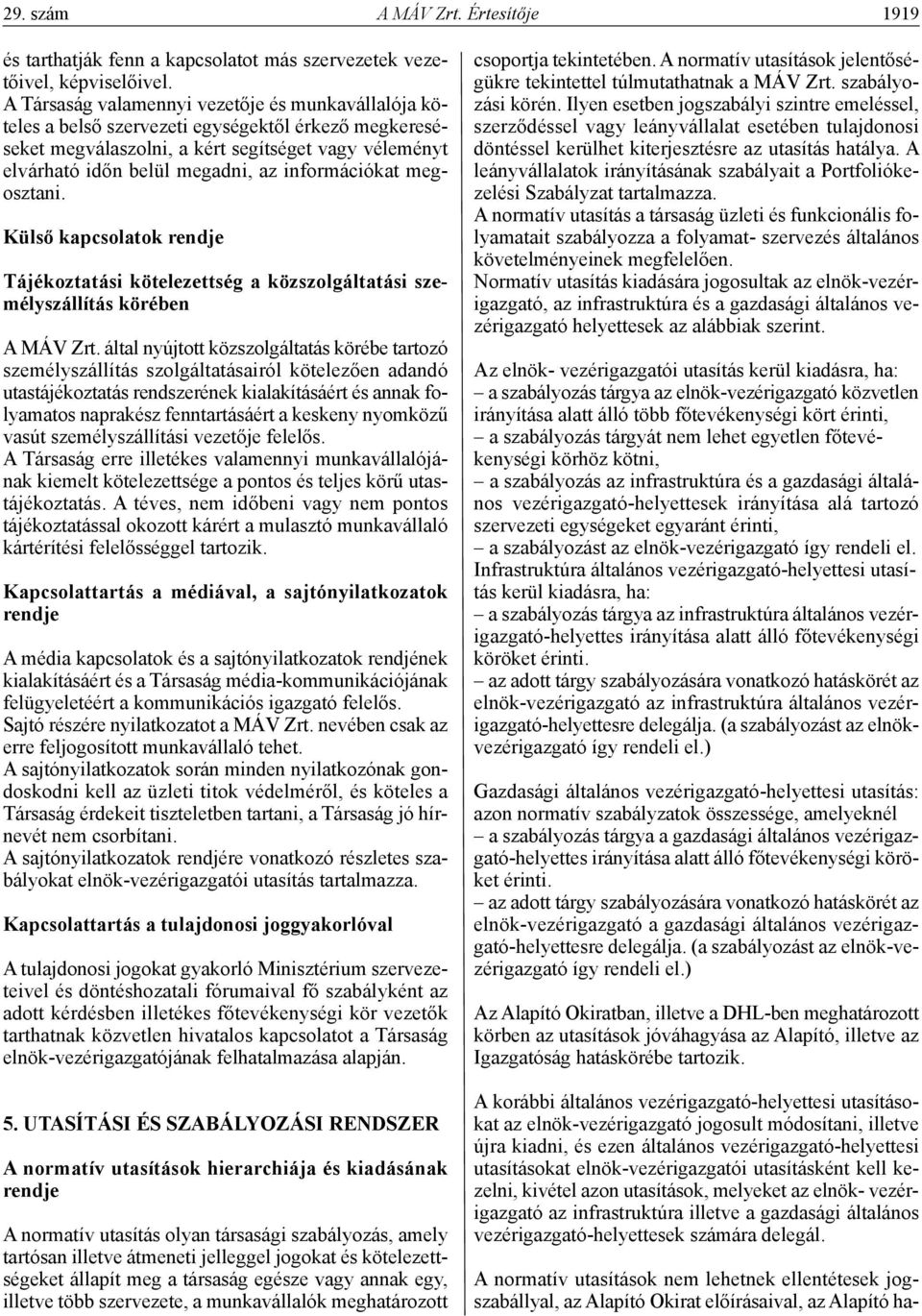 információkat megosztani. külső kapcsolatok rendje Tájékoztatási kötelezettség a közszolgáltatási személyszállítás körében A MÁV Zrt.