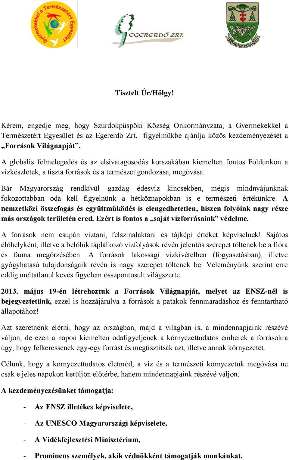 A globális felmelegedés és az elsivatagosodás korszakában kiemelten fontos Földünkön a vízkészletek, a tiszta források és a természet gondozása, megóvása.