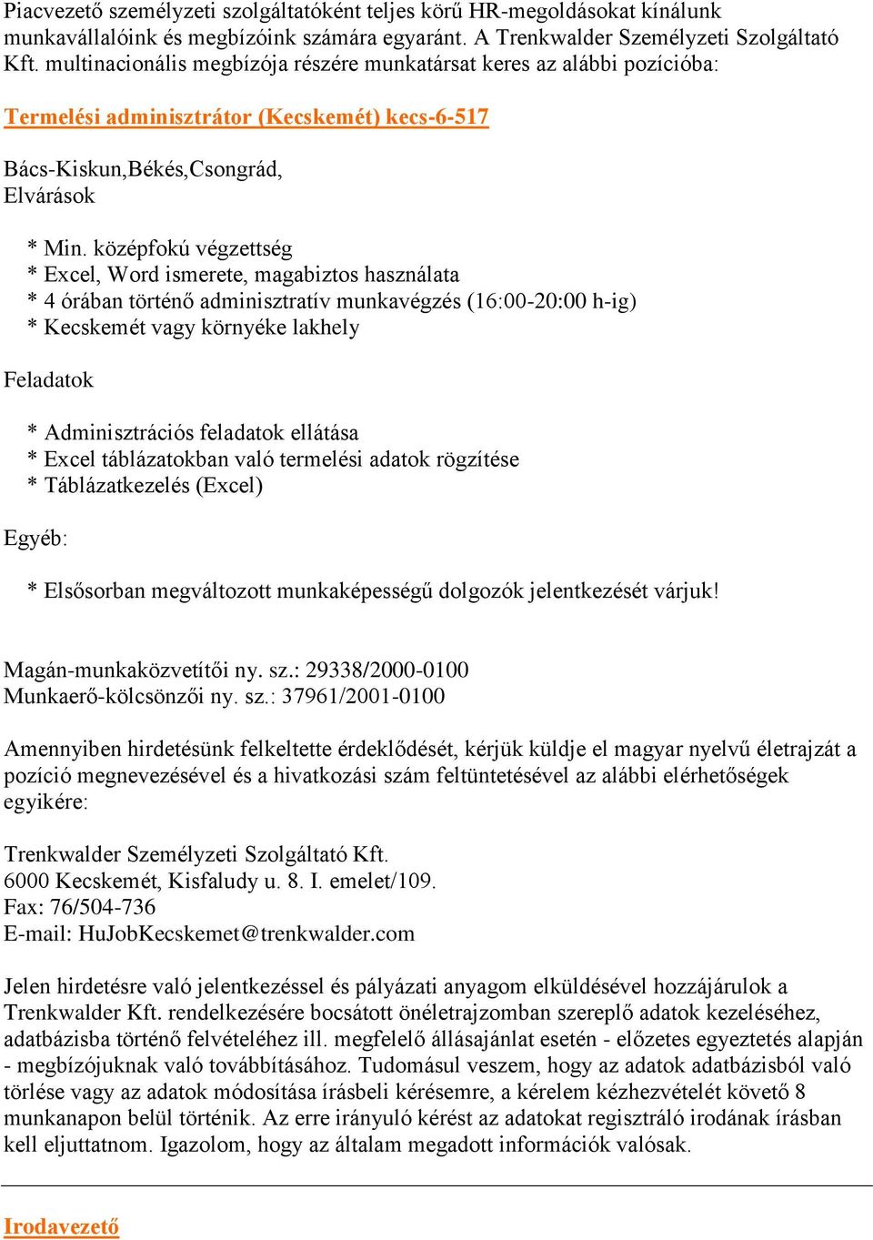 középfokú végzettség * Excel, Word ismerete, magabiztos használata * 4 órában történő adminisztratív munkavégzés (16:00-20:00 h-ig) * Kecskemét vagy környéke lakhely Feladatok * Adminisztrációs