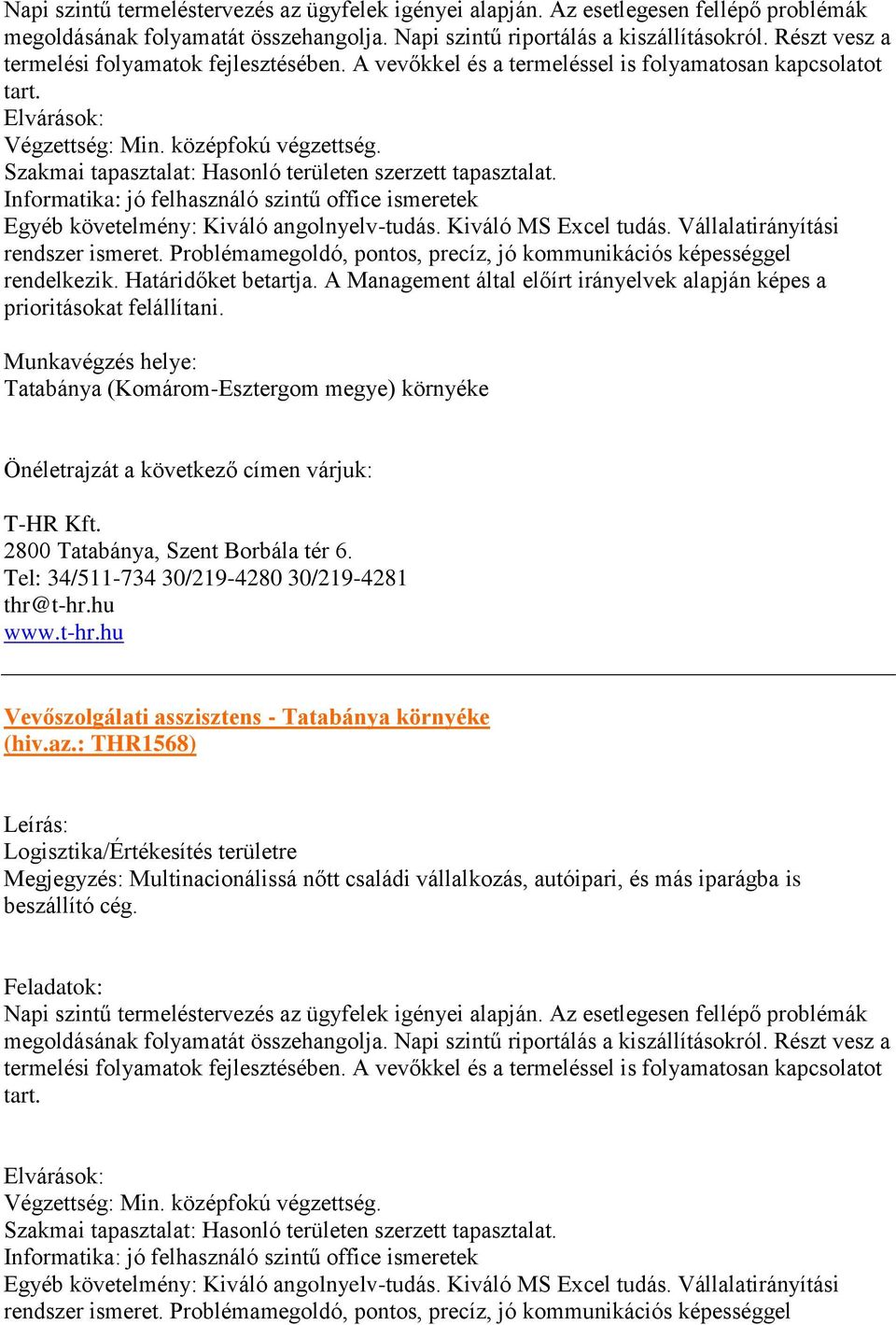 Szakmai tapasztalat: Hasonló területen szerzett tapasztalat. Informatika: jó felhasználó szintű office ismeretek Egyéb követelmény: Kiváló angolnyelv-tudás. Kiváló MS Excel tudás.