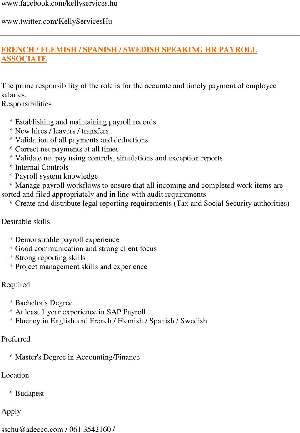 Responsibilities * Establishing and maintaining payroll records * New hires / leavers / transfers * Validation of all payments and deductions * Correct net payments at all times * Validate net pay