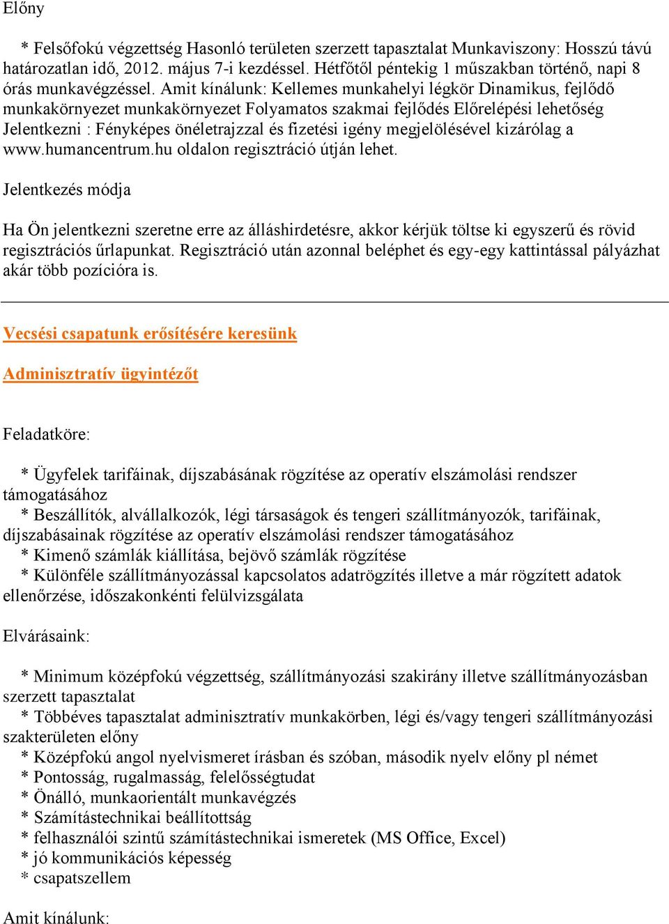 Amit kínálunk: Kellemes munkahelyi légkör Dinamikus, fejlődő munkakörnyezet munkakörnyezet Folyamatos szakmai fejlődés Előrelépési lehetőség Jelentkezni : Fényképes önéletrajzzal és fizetési igény
