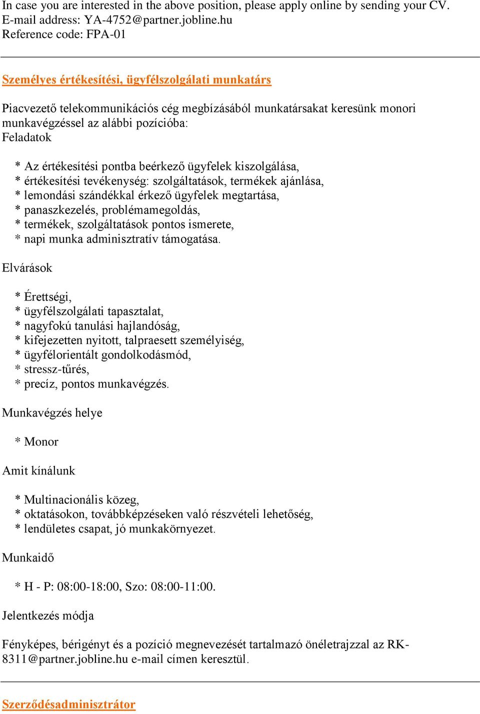 * Az értékesítési pontba beérkező ügyfelek kiszolgálása, * értékesítési tevékenység: szolgáltatások, termékek ajánlása, * lemondási szándékkal érkező ügyfelek megtartása, * panaszkezelés,
