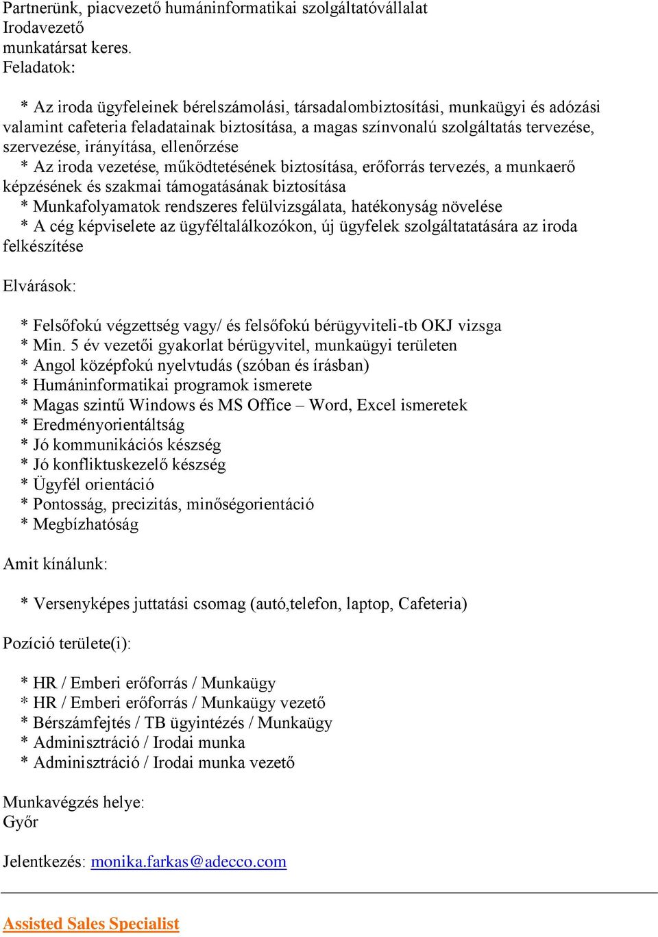 irányítása, ellenőrzése * Az iroda vezetése, működtetésének biztosítása, erőforrás tervezés, a munkaerő képzésének és szakmai támogatásának biztosítása * Munkafolyamatok rendszeres felülvizsgálata,