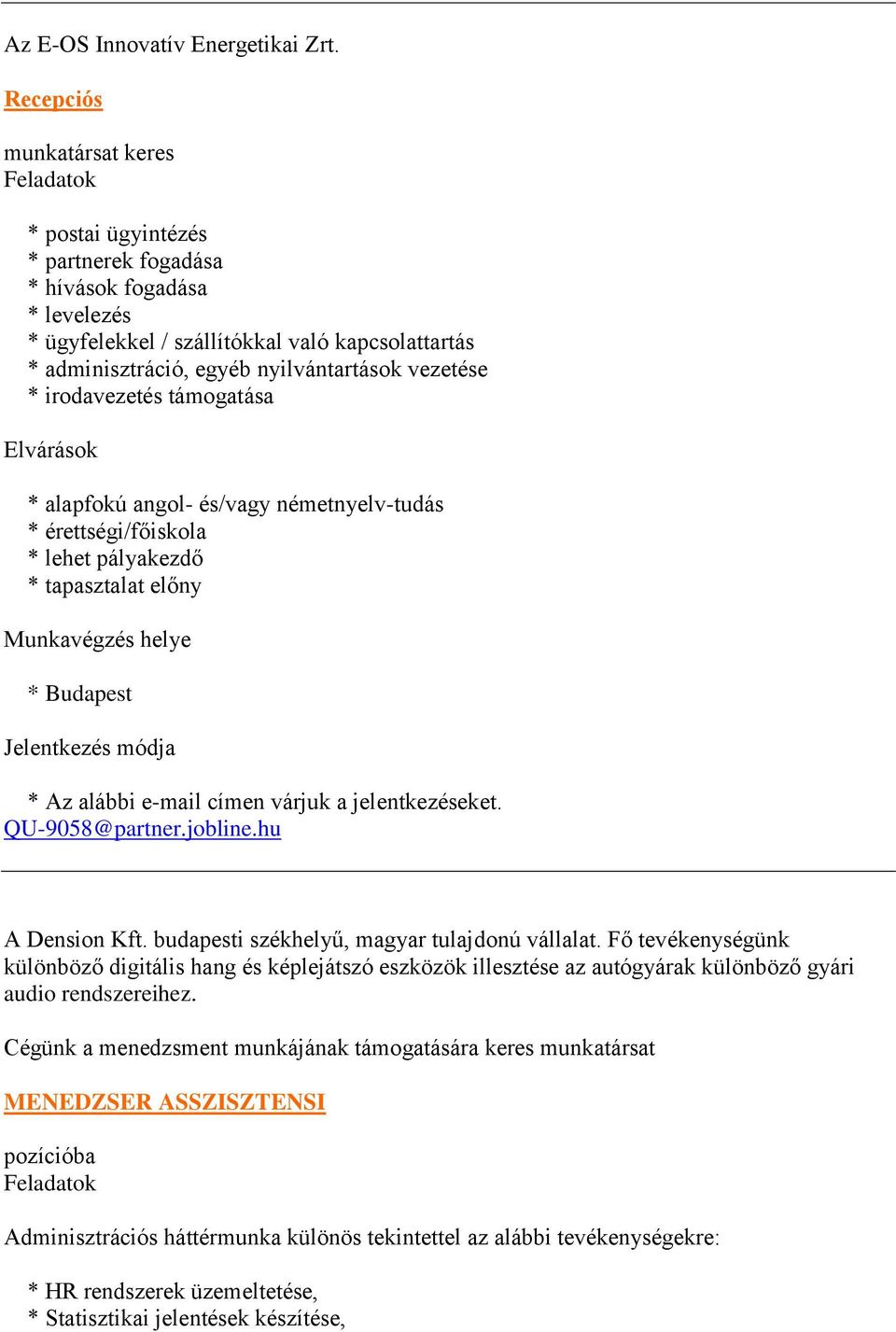 vezetése * irodavezetés támogatása * alapfokú angol- és/vagy németnyelv-tudás * érettségi/főiskola * lehet pályakezdő * tapasztalat előny Munkavégzés helye * Budapest Jelentkezés módja * Az alábbi