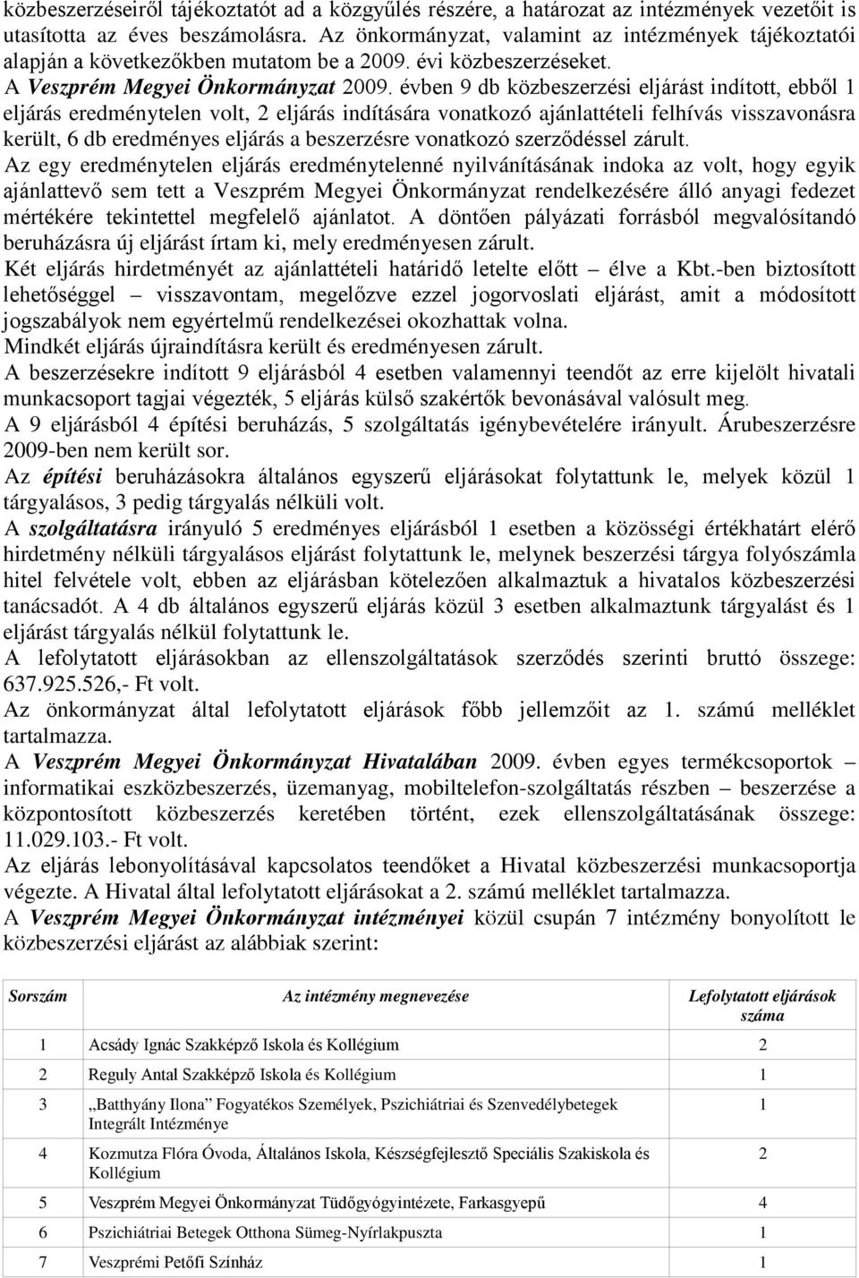 évben 9 db közbeszerzési eljárást indított, ebből 1 eljárás eredménytelen volt, 2 eljárás indítására vonatkozó ajánlattételi visszavonásra került, 6 db eredményes eljárás a beszerzésre vonatkozó