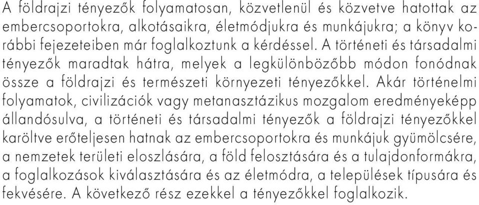 Akár történelmi folyamatok, civilizációk vagy metanasztázikus mozgalom eredményeképp állandósulva, a történeti és társadalmi tényezők a földrajzi tényezőkkel karöltve erőteljesen hatnak az