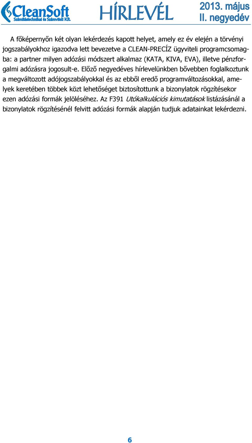 Előző negyedéves hírlevelünkben bővebben foglalkoztunk a megváltozott adójogszabályokkal és az ebből eredő programváltozásokkal, amelyek keretében többek közt