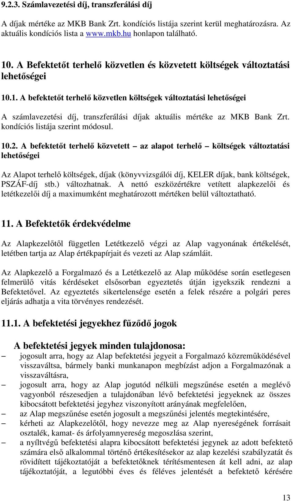 .1. A befektetıt terhelı közvetlen költségek változtatási lehetıségei A számlavezetési díj, transzferálási díjak aktuális mértéke az MKB Bank Zrt. kondíciós listája szerint módosul. 10.2.