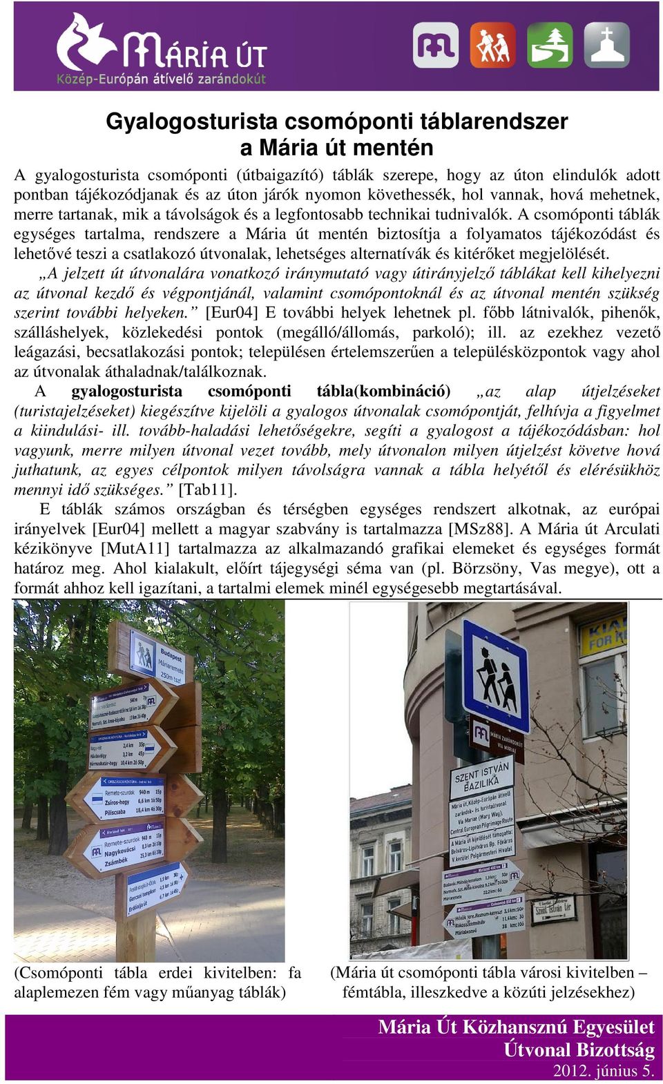 A csomóponti táblák egységes tartalma, rendszere a Mária út mentén biztosítja a folyamatos tájékozódást és lehetővé teszi a csatlakozó útvonalak, lehetséges alternatívák és kitérőket megjelölését.