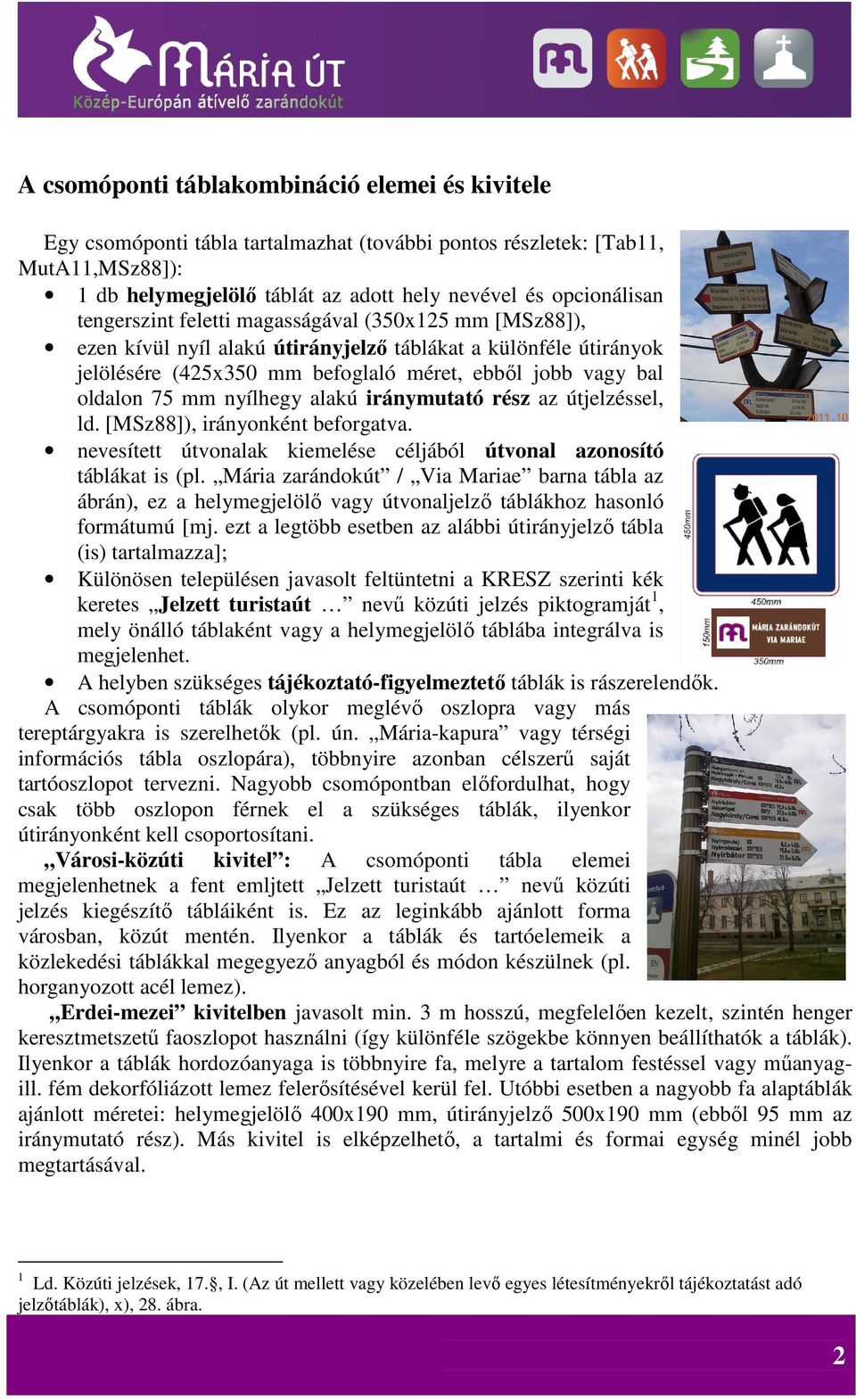 nyílhegy alakú iránymutató rész az útjelzéssel, ld. [MSz88]), irányonként beforgatva. nevesített útvonalak kiemelése céljából útvonal azonosító táblákat is (pl.