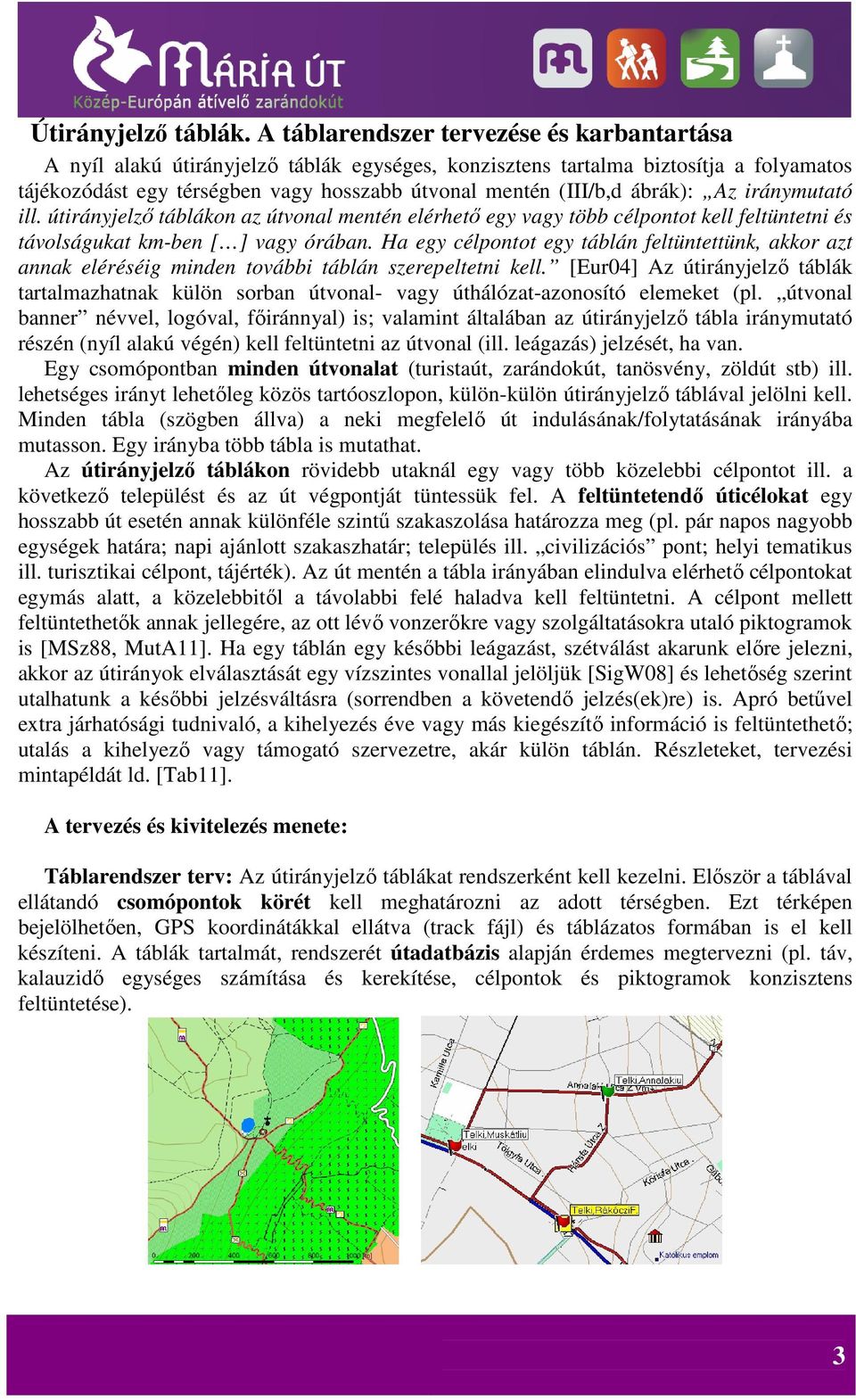 ábrák): Az iránymutató ill. útirányjelző táblákon az útvonal mentén elérhető egy vagy több célpontot kell feltüntetni és távolságukat km-ben [ ] vagy órában.