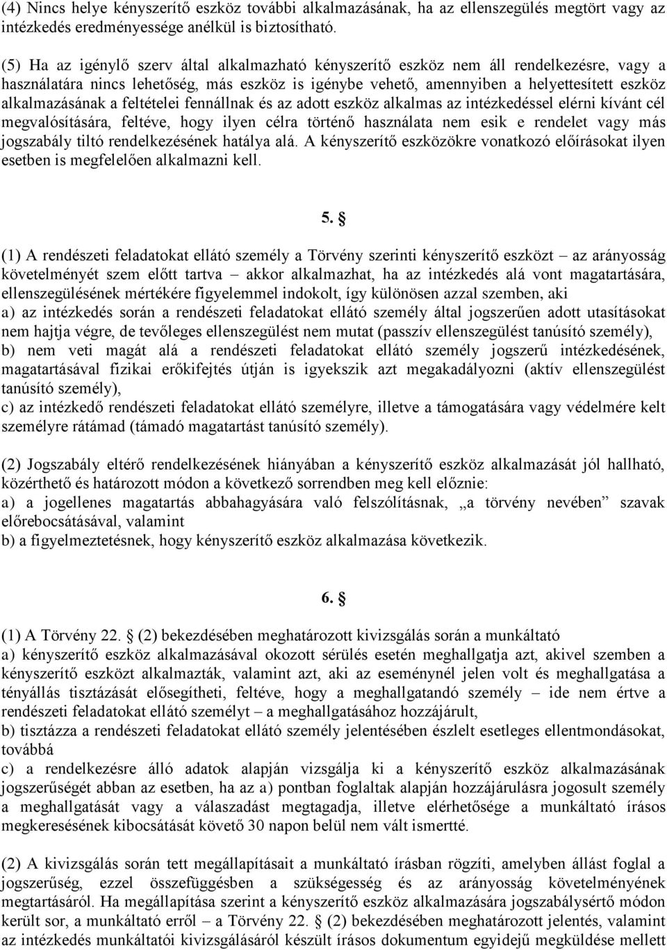 alkalmazásának a feltételei fennállnak és az adott eszköz alkalmas az intézkedéssel elérni kívánt cél megvalósítására, feltéve, hogy ilyen célra történő használata nem esik e rendelet vagy más