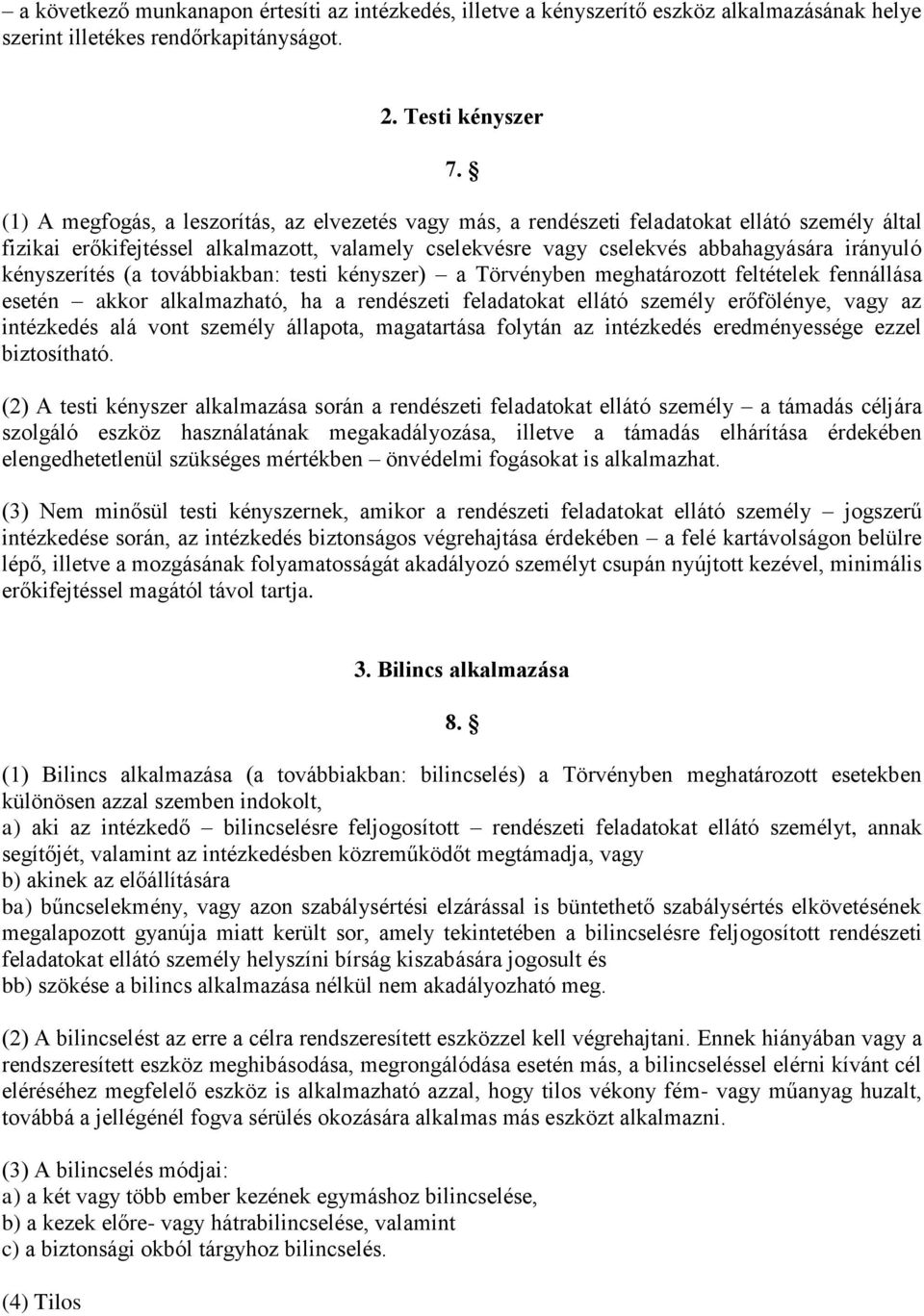 kényszerítés (a továbbiakban: testi kényszer) a Törvényben meghatározott feltételek fennállása esetén akkor alkalmazható, ha a rendészeti feladatokat ellátó személy erőfölénye, vagy az intézkedés alá