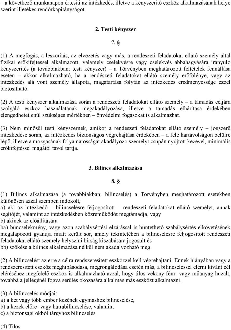 kényszerítés (a továbbiakban: testi kényszer) a Törvényben meghatározott feltételek fennállása esetén akkor alkalmazható, ha a rendészeti feladatokat ellátó személy erőfölénye, vagy az intézkedés alá