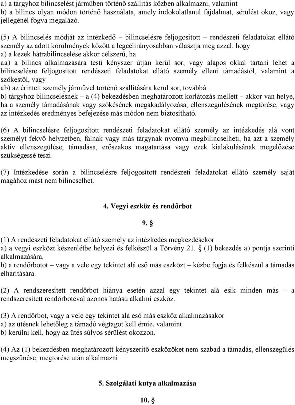 (5) A bilincselés módját az intézkedő bilincselésre feljogosított rendészeti feladatokat ellátó személy az adott körülmények között a legcélirányosabban választja meg azzal, hogy a) a kezek