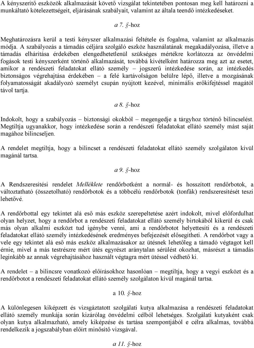 A szabályozás a támadás céljára szolgáló eszköz használatának megakadályozása, illetve a támadás elhárítása érdekében elengedhetetlenül szükséges mértékre korlátozza az önvédelmi fogások testi