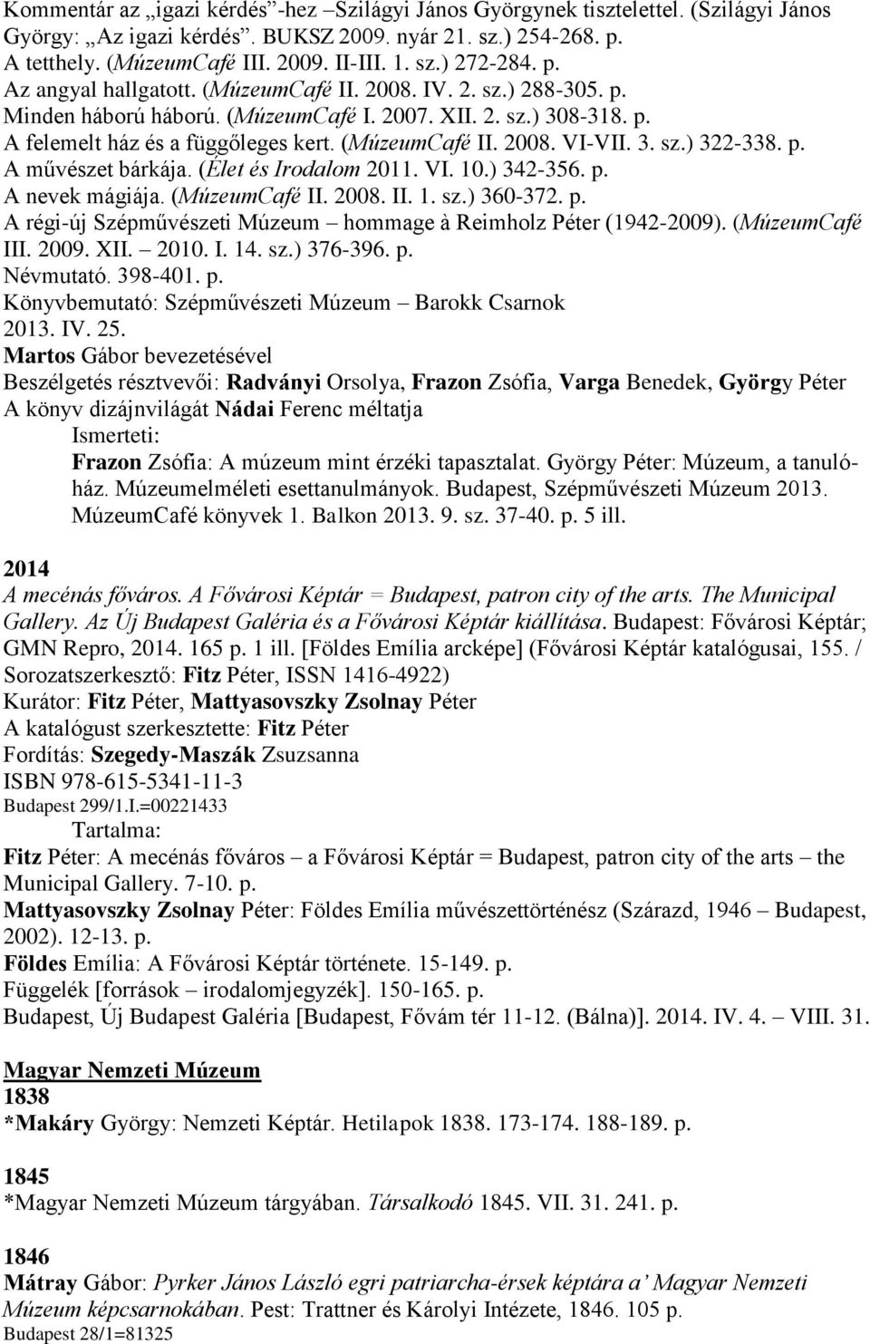 3. sz.) 322-338. p. A művészet bárkája. (Élet és Irodalom 2011. VI. 10.) 342-356. p. A nevek mágiája. (MúzeumCafé II. 2008. II. 1. sz.) 360-372. p. A régi-új Szépművészeti Múzeum hommage à Reimholz Péter (1942-2009).