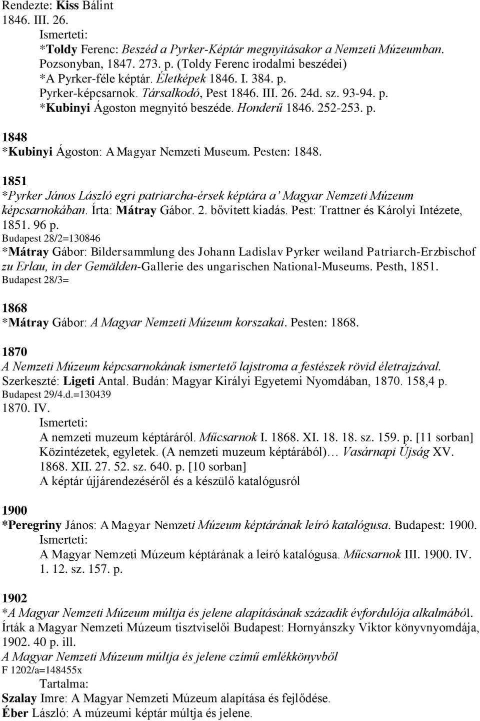 Pesten: 1848. 1851 *Pyrker János László egri patriarcha-érsek képtára a Magyar Nemzeti Múzeum képcsarnokában. Írta: Mátray Gábor. 2. bővített kiadás. Pest: Trattner és Károlyi Intézete, 1851. 96 p.